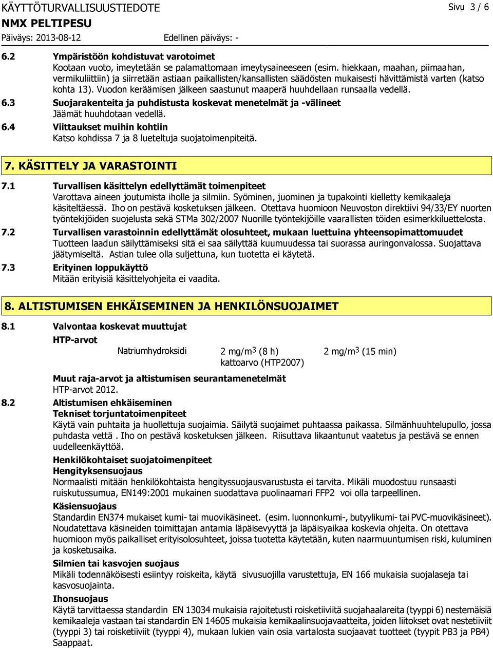 Vuodon keräämisen jälkeen saastunut maaperä huuhdellaan runsaalla vedellä. 6.3 Suojarakenteita ja puhdistusta koskevat menetelmät ja -välineet Jäämät huuhdotaan vedellä. 6.4 Viittaukset muihin kohtiin Katso kohdissa 7 ja 8 lueteltuja suojatoimenpiteitä.