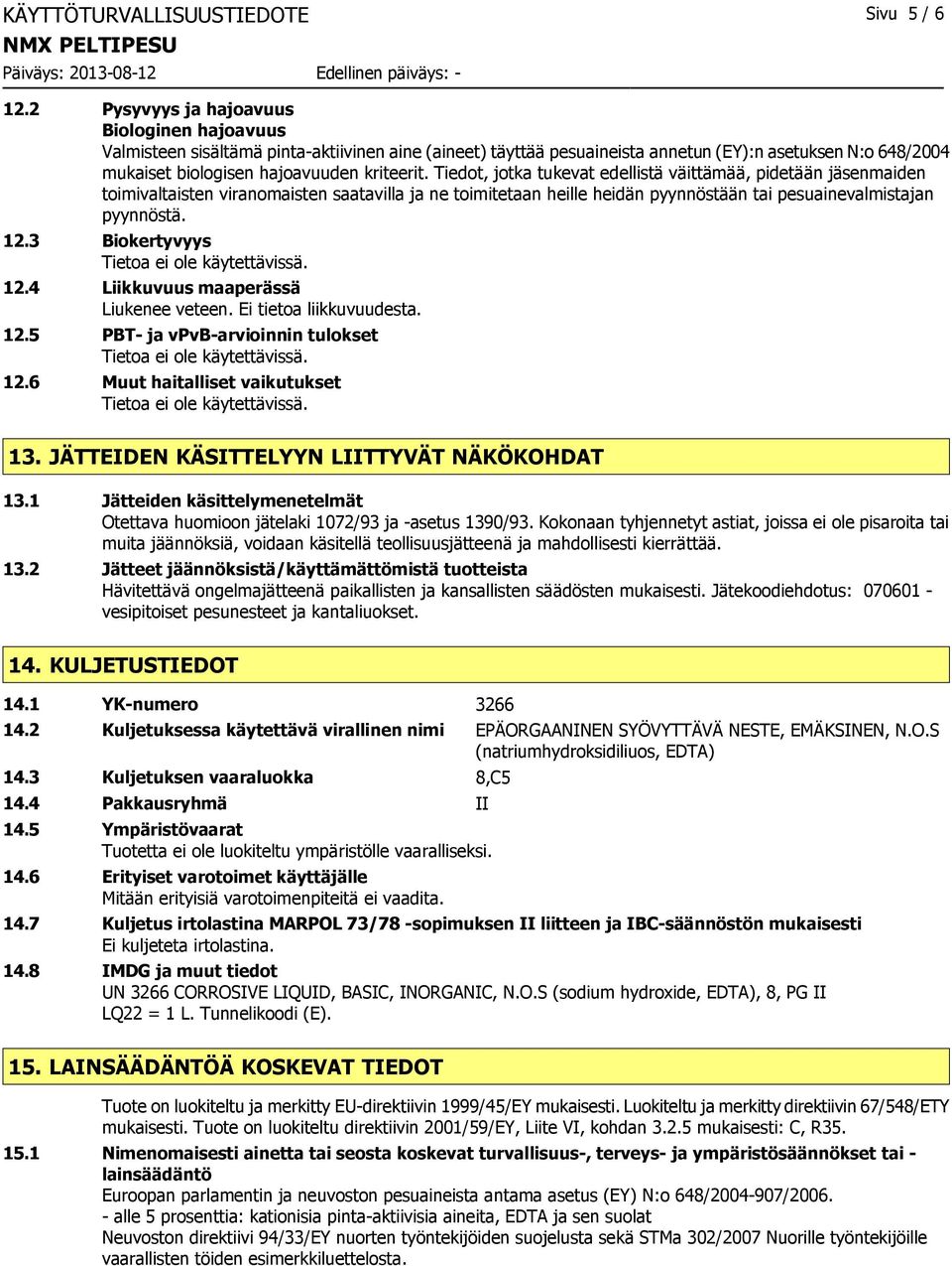 Tiedot, jotka tukevat edellistä väittämää, pidetään jäsenmaiden toimivaltaisten viranomaisten saatavilla ja ne toimitetaan heille heidän pyynnöstään tai pesuainevalmistajan pyynnöstä. 12.