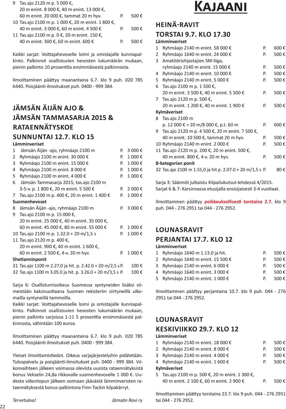 Palkinnot osallistuvien hevosten lukumäärän mukaan, pienin palkinto 10 prosenttia ensimmäisestä palkinnosta. Ilmoittaminen päättyy maanantaina 6.7. klo 9 puh. 020 785 6440. Poisjäänti-ilmoitukset puh.