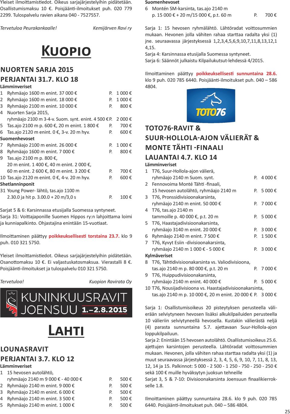 600, 20 m enint. 1 800 P. 700 6 Tas.ajo 2120 m enint. 0, 3-v. 20 m hyv. P. 600 7 Ryhmäajo 2100 m enint. 26 000 P. 1 000 8 Ryhmäajo 1600 m enint. 7 000 P. 800 9 Tas.ajo 2100 m p. 800, 20 m enint.