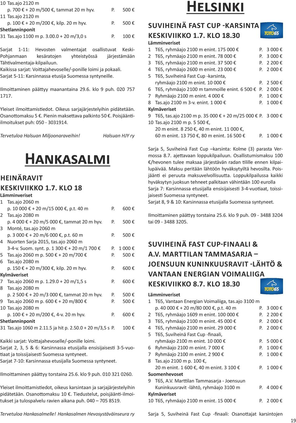 Sarjat 5-11: Karsinnassa etusija Suomessa syntyneille. Ilmoittaminen päättyy maanantaina 29.6. klo 9 puh. 020 757 1717. Osanottomaksu 5. Pienin maksettava palkinto 50.