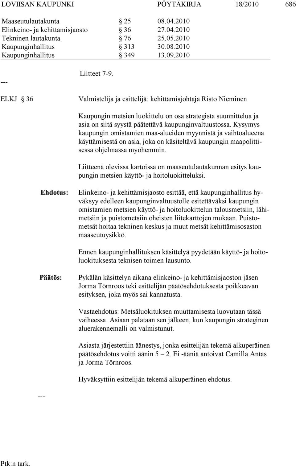 Valmistelija ja esittelijä: kehittämisjohtaja Risto Nieminen Kaupungin metsien luokittelu on osa strategista suunnittelua ja asia on siitä syystä pää tettävä kaupunginvaltuustossa.