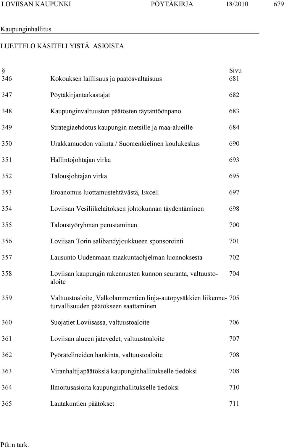 virka 695 353 Eroanomus luottamustehtävästä, Excell 697 354 Loviisan Vesiliikelaitoksen johtokunnan täydentäminen 698 355 Taloustyöryhmän perustaminen 700 356 Loviisan Torin salibandyjoukkueen