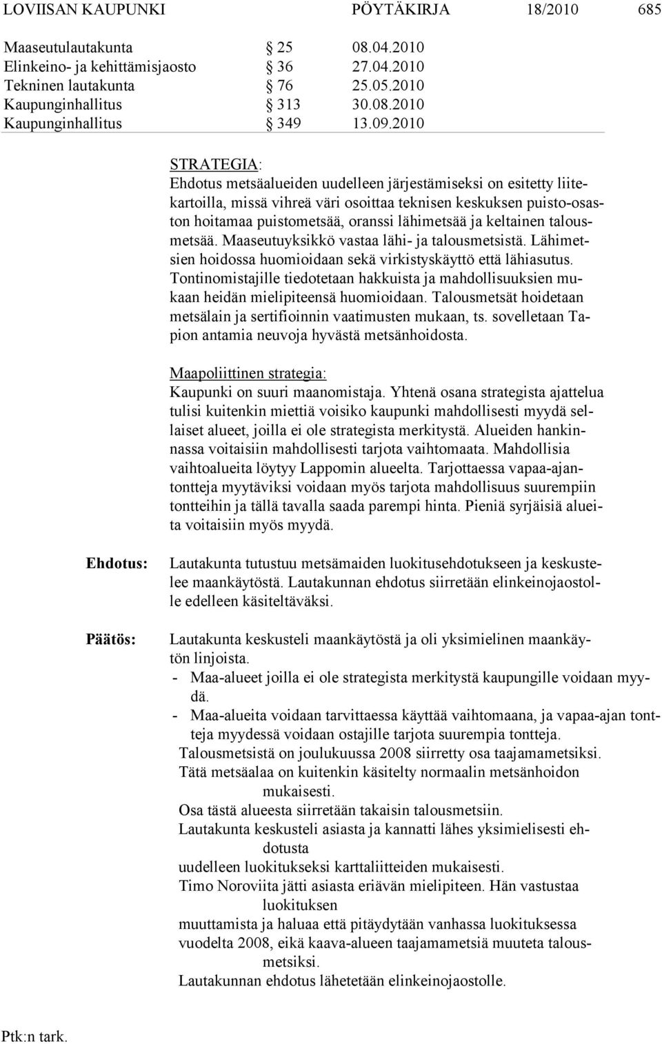 ja keltainen talousmetsää. Maaseutuyksikkö vastaa lähi- ja talousmetsistä. Lähimetsien hoidossa huomioidaan sekä vir kistyskäyttö että lähiasutus.