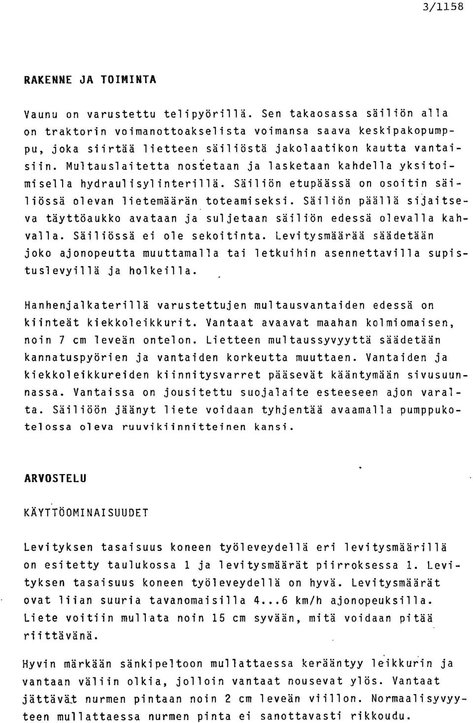 Multauslaitetta nosietaan ja lasketaan kahdella yksitoimisella hydraulisylinterillä. Säiliön etupäässä on osoitin säiliössä olevan lietemäärän toteamiseksi.