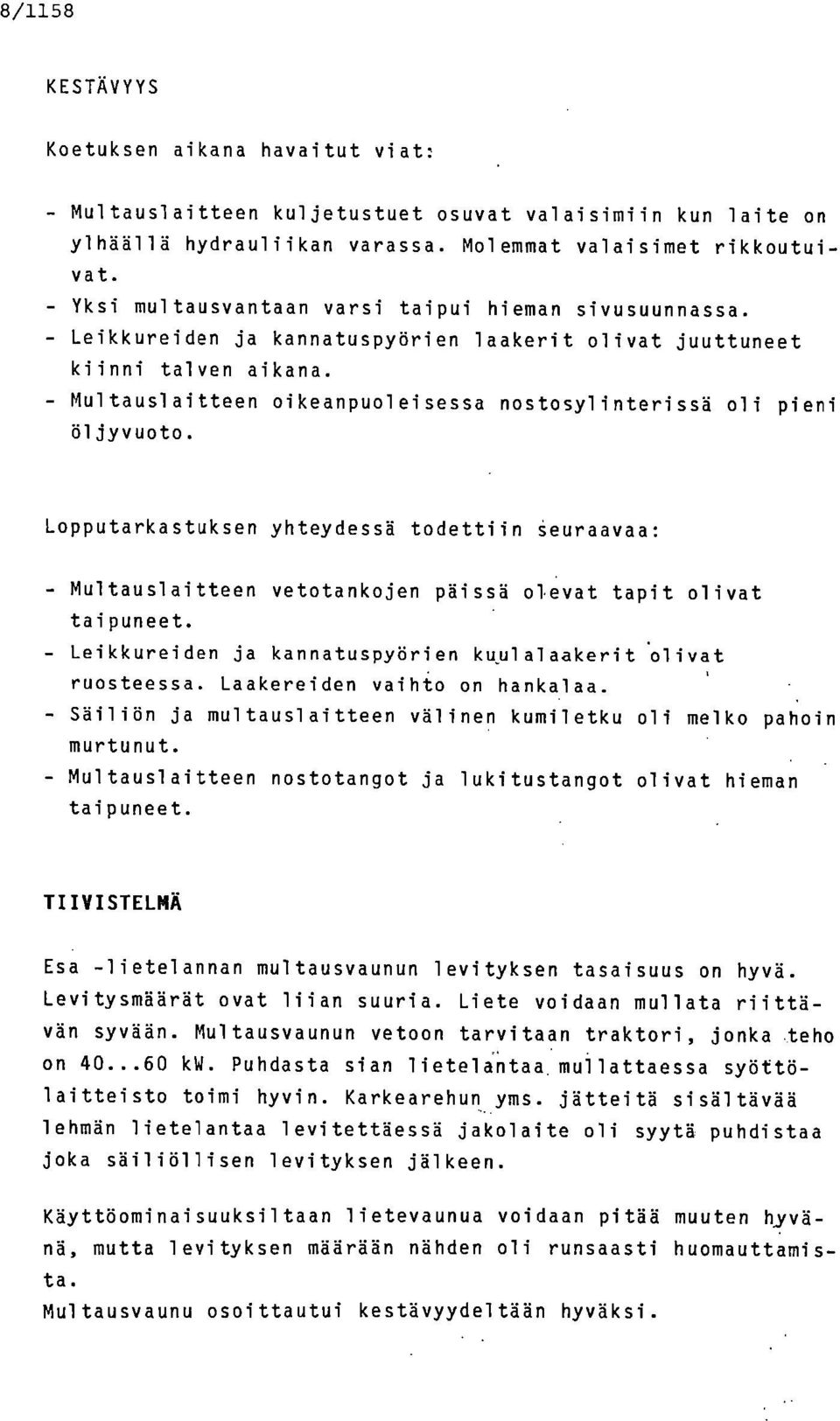 Multauslaitteen oikeanpuoleisessa nostosylinterissä oli pieni öljyvuoto. Lopputarkastuksen yhteydessä todettiin seuraavaa: Multauslaitteen vetotankojen päissä olevat tapit olivat taipuneet.