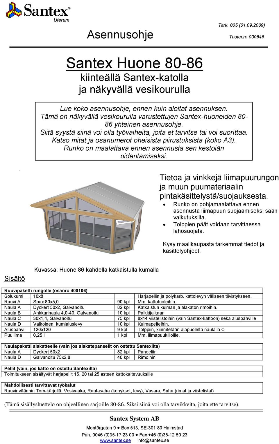 Katso mitat ja osanumerot oheisista piirustuksista (koko A3). Runko on maalattava ennen asennusta sen kestoiän pidentämiseksi.