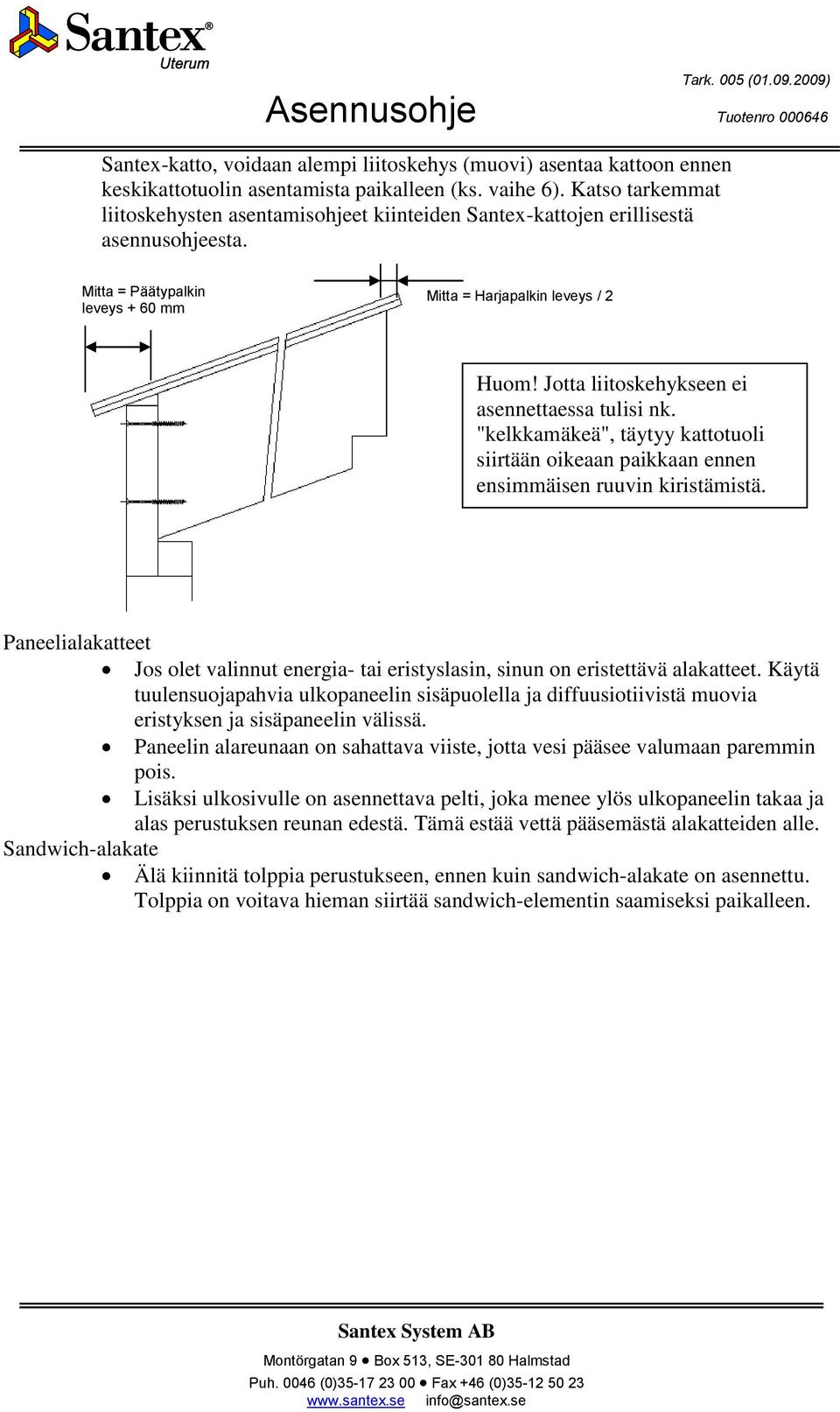 Jotta liitoskehykseen ei asennettaessa tulisi nk. "kelkkamäkeä", täytyy kattotuoli siirtään oikeaan paikkaan ennen ensimmäisen ruuvin kiristämistä.