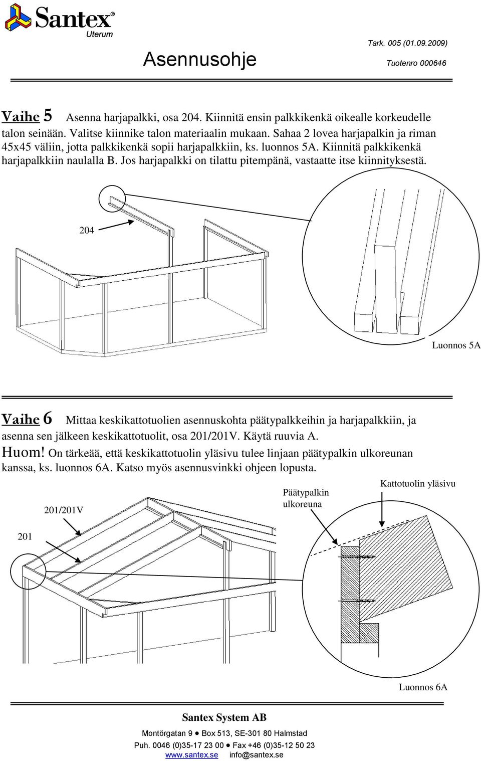 Jos harjapalkki on tilattu pitempänä, vastaatte itse kiinnityksestä.