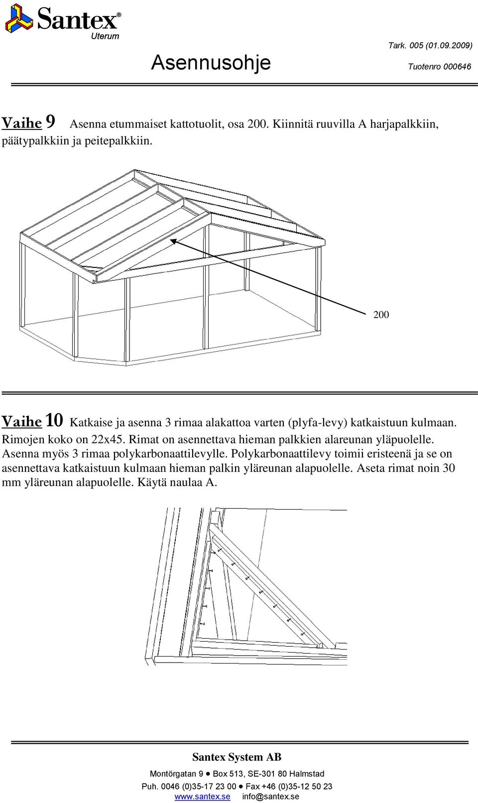 Rimat on asennettava hieman palkkien alareunan yläpuolelle. Asenna myös 3 rimaa polykarbonaattilevylle.