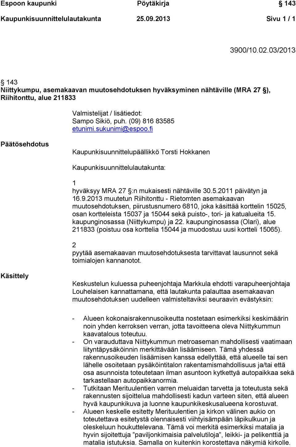 fi Päätösehdotus Kaupunkisuunnittelupäällikkö Torsti Hokkanen Kaupunkisuunnittelulautakunta: 1 hyväksyy MRA 27 :n mukaisesti nähtäville 30.5.2011 päivätyn ja 16.9.