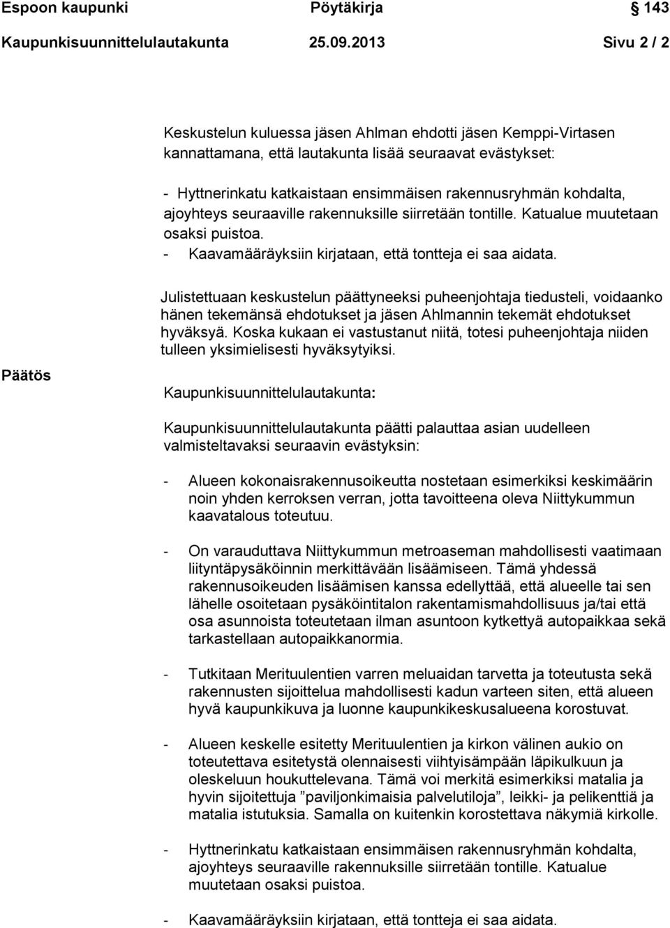 kohdalta, ajoyhteys seuraaville rakennuksille siirretään tontille. Katualue muutetaan osaksi puistoa. - Kaavamääräyksiin kirjataan, että tontteja ei saa aidata.