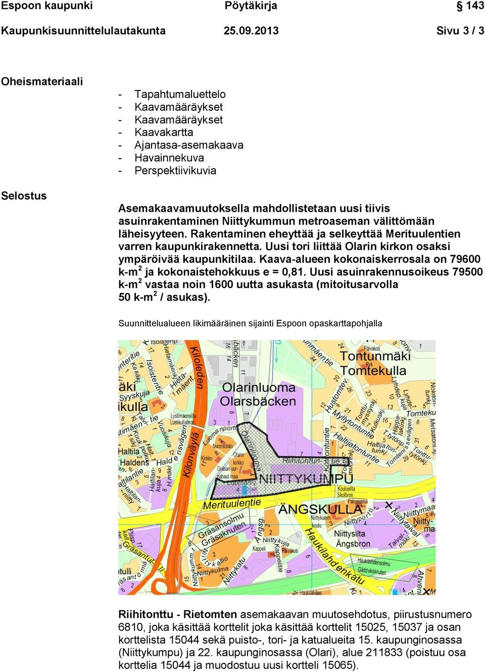 mahdollistetaan uusi tiivis asuinrakentaminen Niittykummun metroaseman välittömään läheisyyteen. Rakentaminen eheyttää ja selkeyttää Merituulentien varren kaupunkirakennetta.