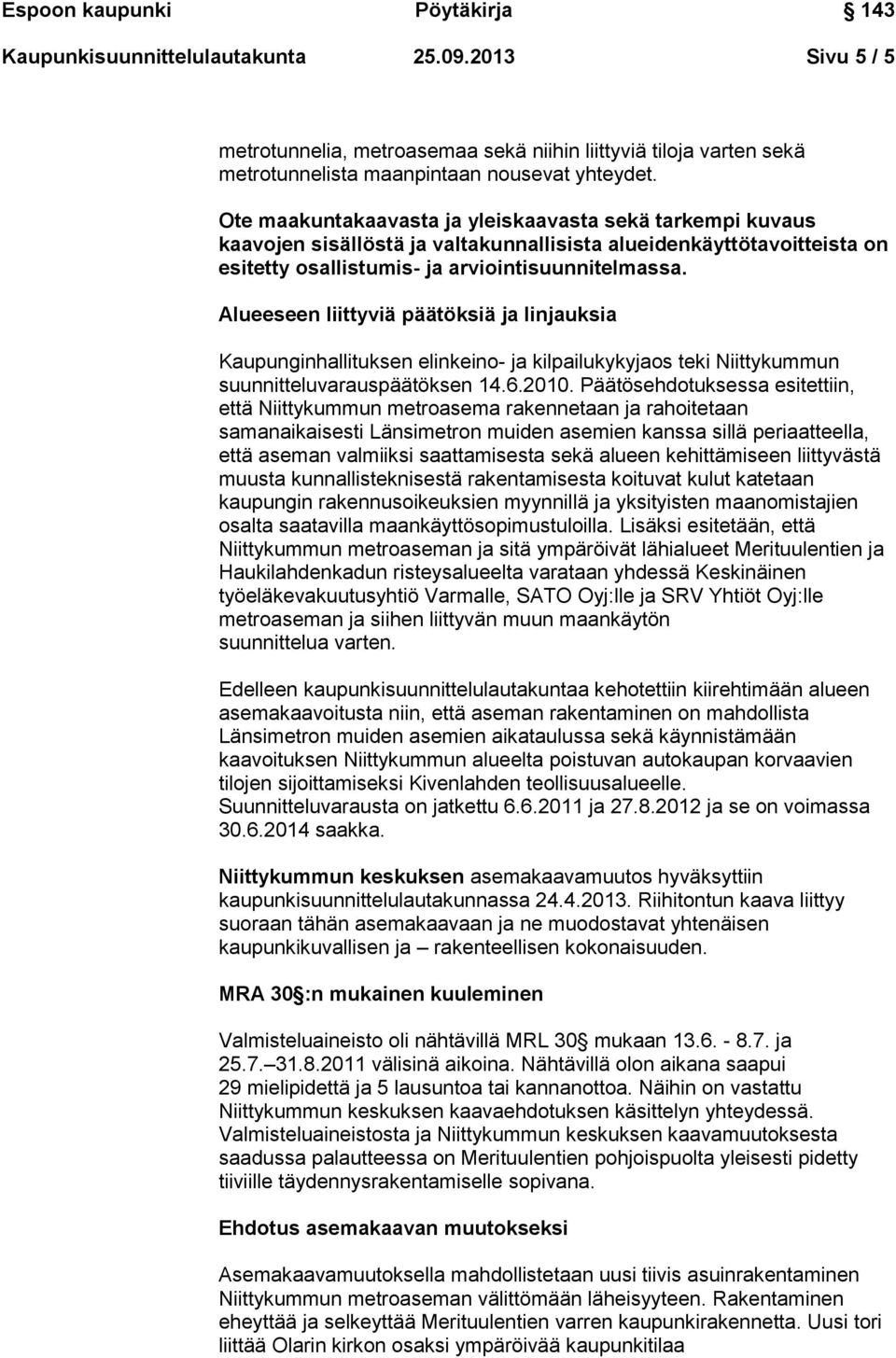 Alueeseen liittyviä päätöksiä ja linjauksia Kaupunginhallituksen elinkeino- ja kilpailukykyjaos teki Niittykummun suunnitteluvarauspäätöksen 14.6.2010.