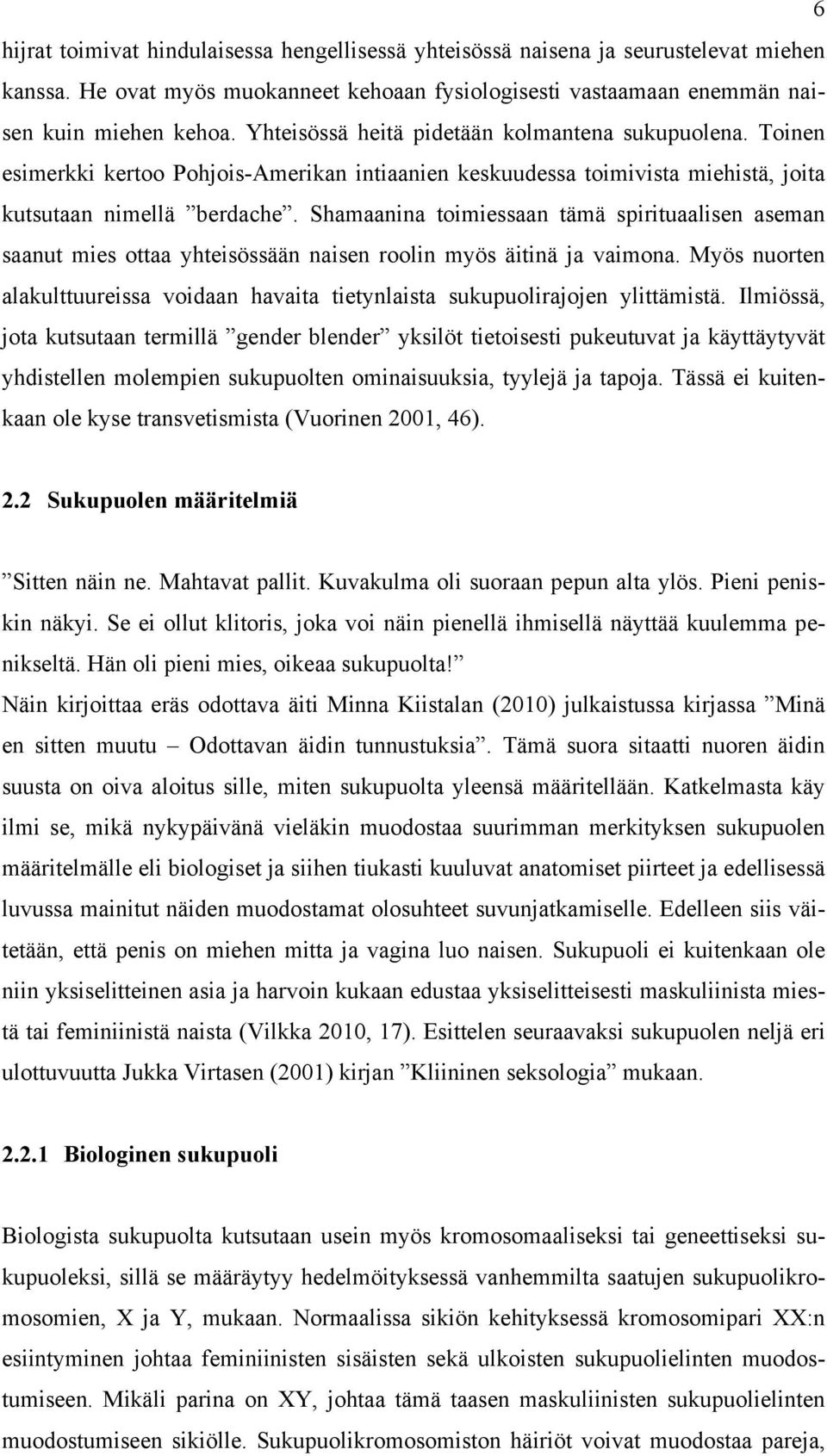 Shamaanina toimiessaan tämä spirituaalisen aseman saanut mies ottaa yhteisössään naisen roolin myös äitinä ja vaimona.