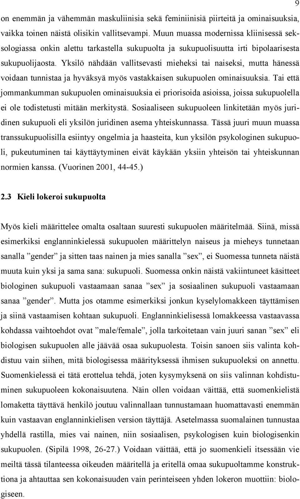 Yksilö nähdään vallitsevasti mieheksi tai naiseksi, mutta hänessä voidaan tunnistaa ja hyväksyä myös vastakkaisen sukupuolen ominaisuuksia.