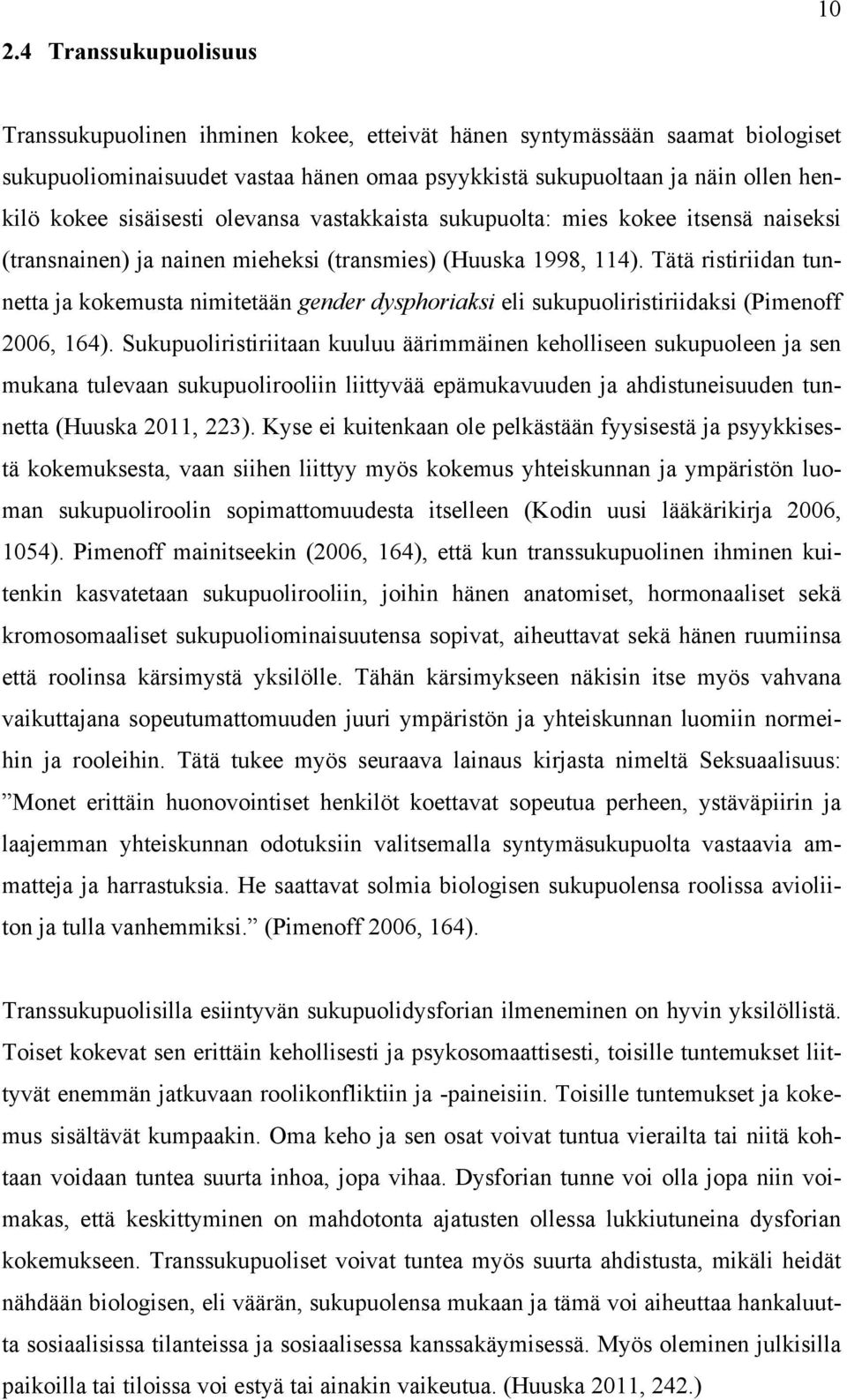 Tätä ristiriidan tunnetta ja kokemusta nimitetään gender dysphoriaksi eli sukupuoliristiriidaksi (Pimenoff 2006, 164).