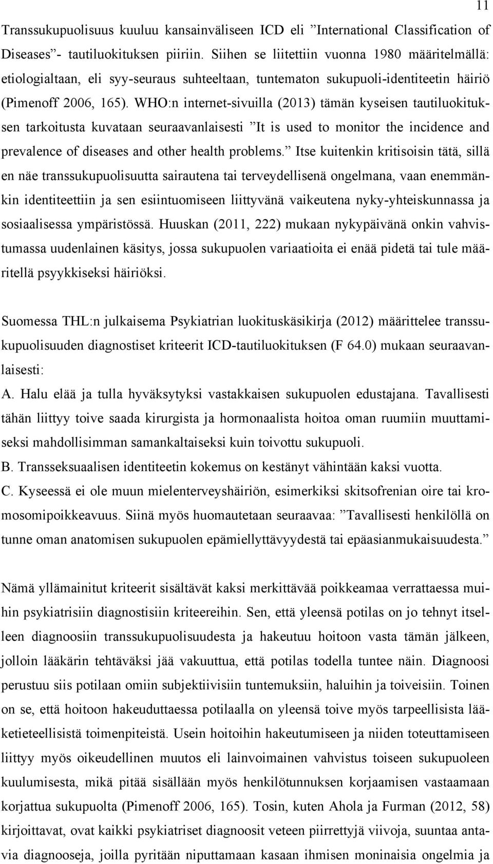 WHO:n internet-sivuilla (2013) tämän kyseisen tautiluokituksen tarkoitusta kuvataan seuraavanlaisesti It is used to monitor the incidence and prevalence of diseases and other health problems.