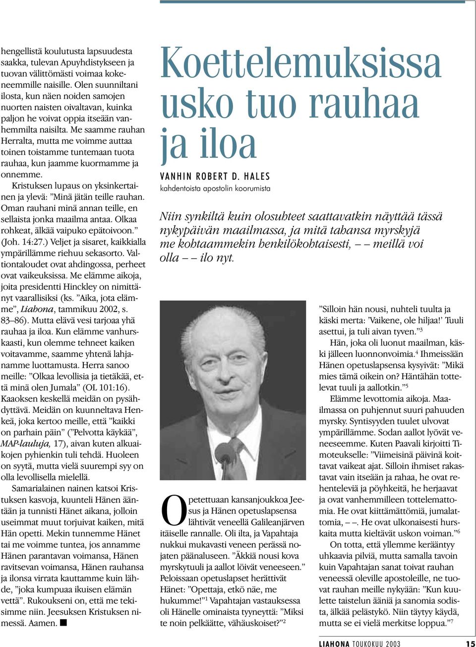 Me saamme rauhan Herralta, mutta me voimme auttaa toinen toistamme tuntemaan tuota rauhaa, kun jaamme kuormamme ja onnemme. Kristuksen lupaus on yksinkertainen ja ylevä: Minä jätän teille rauhan.