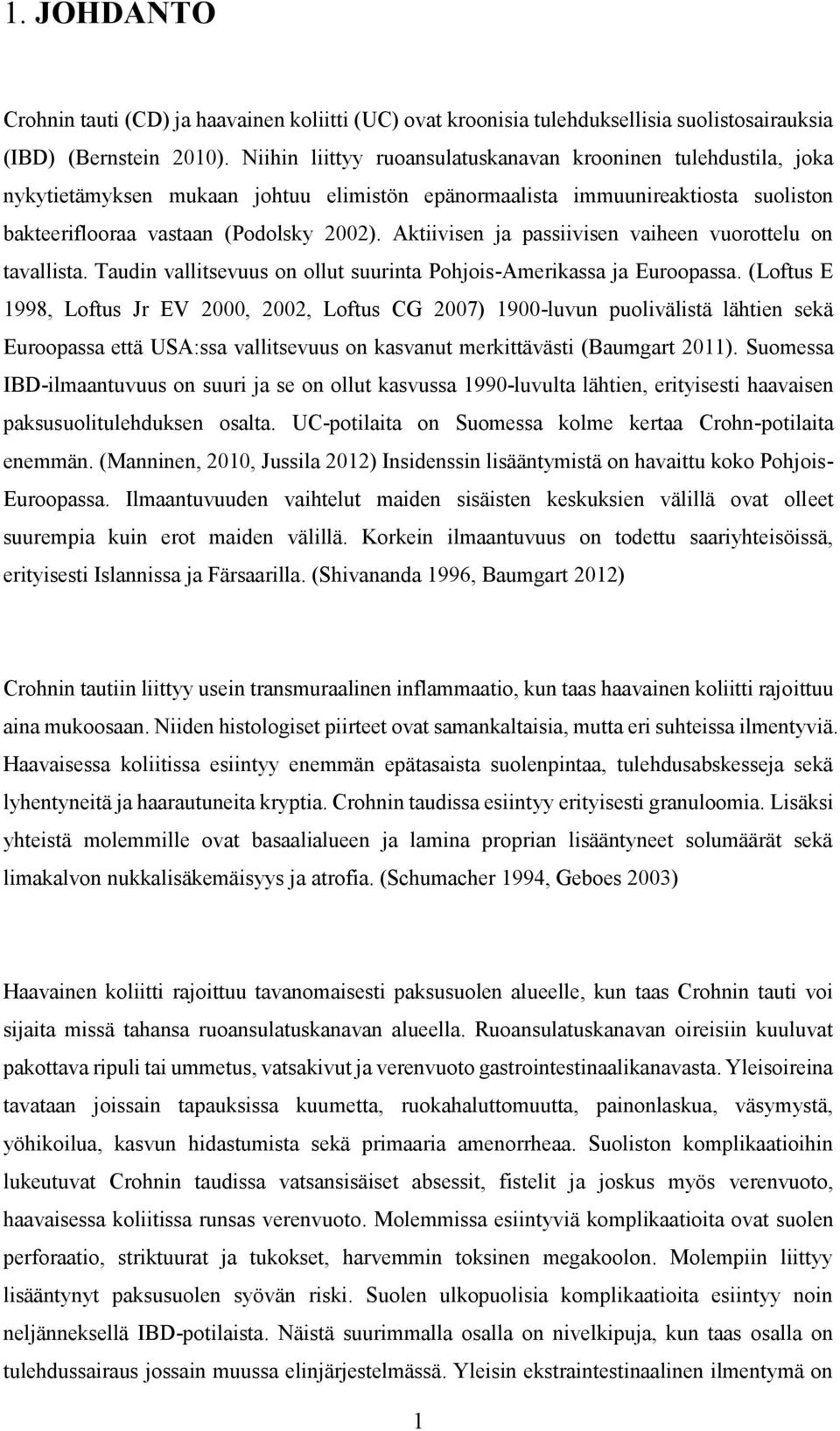 Aktiivisen ja passiivisen vaiheen vuorottelu on tavallista. Taudin vallitsevuus on ollut suurinta Pohjois-Amerikassa ja Euroopassa.