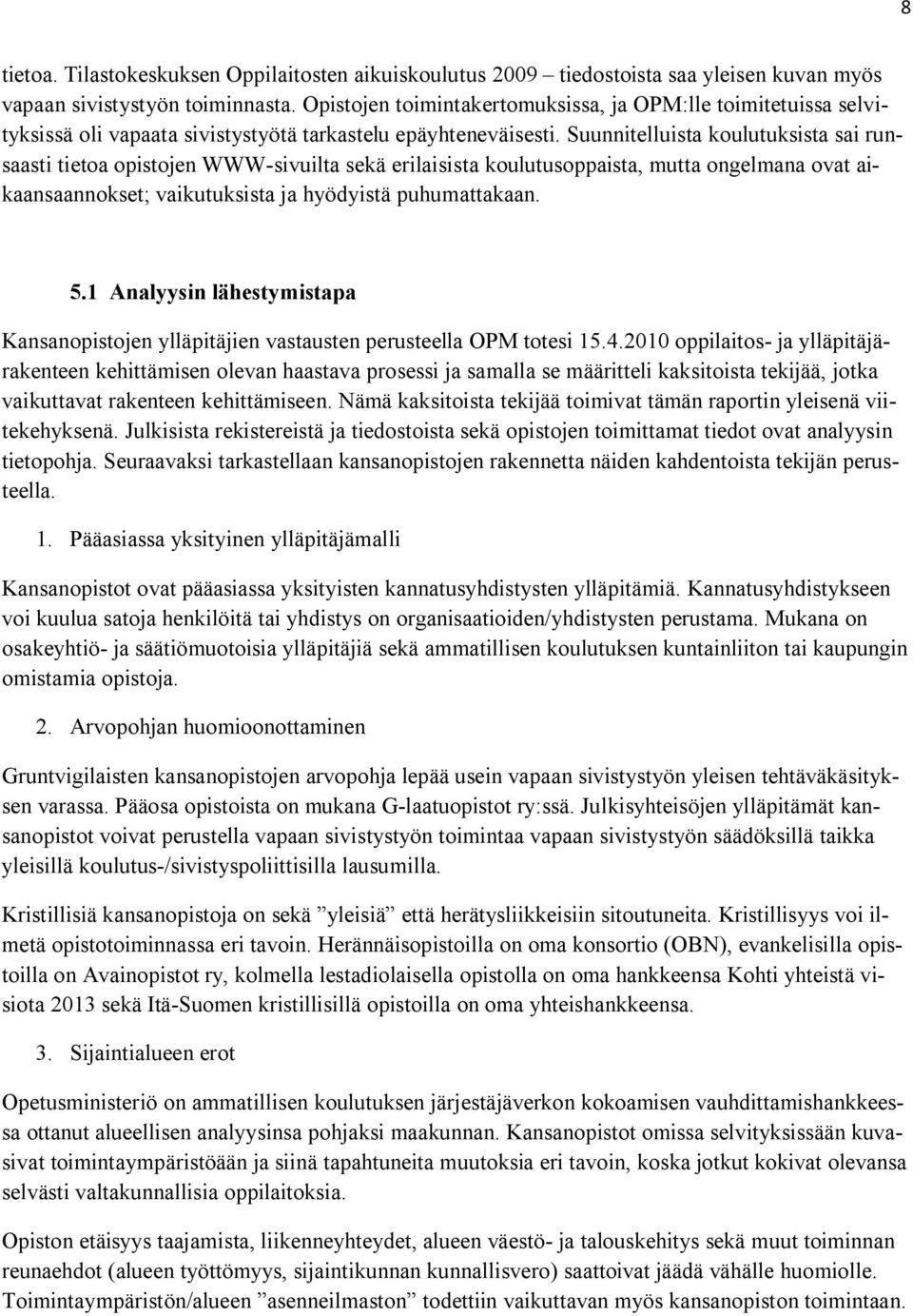 Suunnitelluista koulutuksista sai runsaasti tietoa opistojen WWW-sivuilta sekä erilaisista koulutusoppaista, mutta ongelmana ovat aikaansaannokset; vaikutuksista ja hyödyistä puhumattakaan. 5.