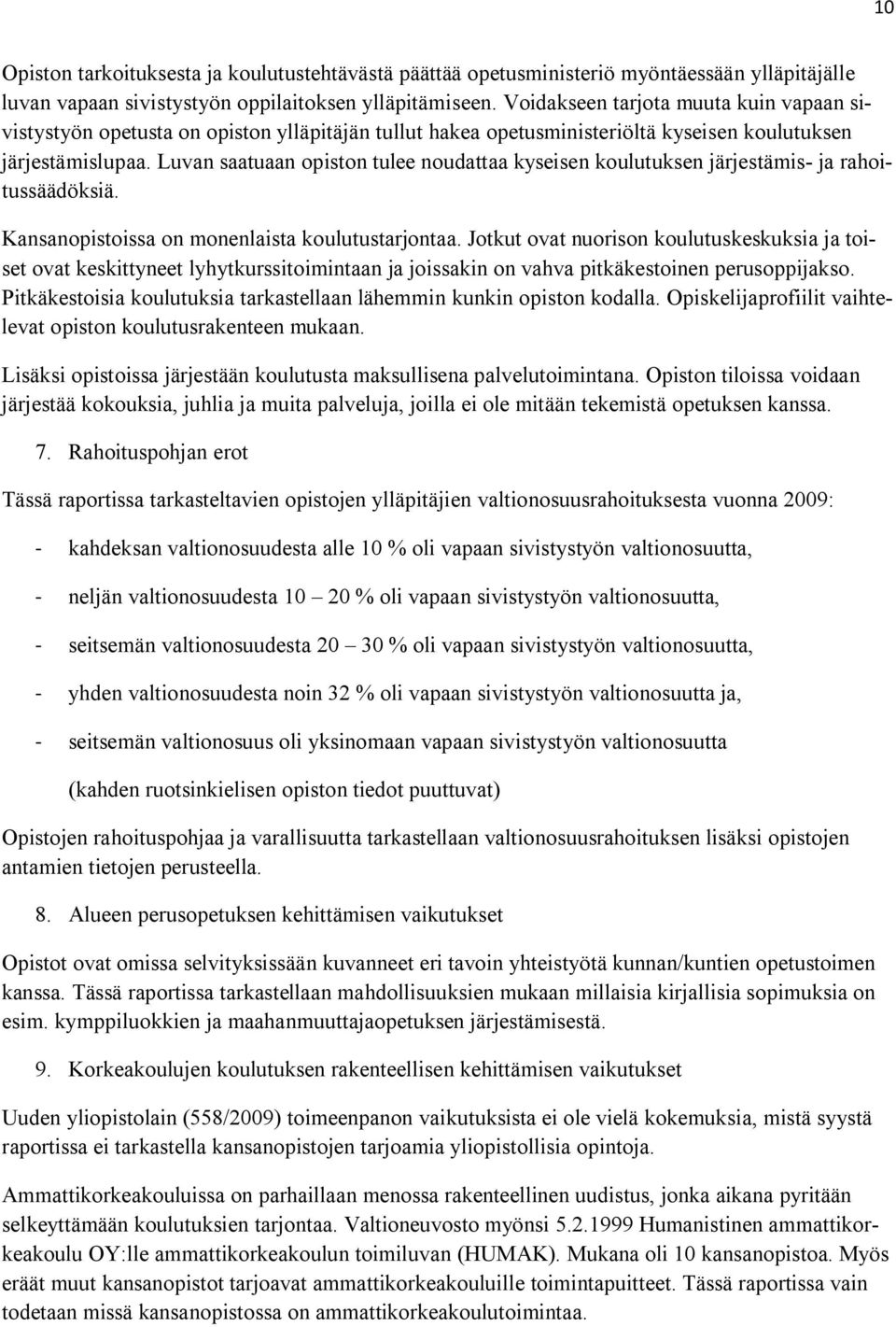 Luvan saatuaan opiston tulee noudattaa kyseisen koulutuksen järjestämis- ja rahoitussäädöksiä. Kansanopistoissa on monenlaista koulutustarjontaa.