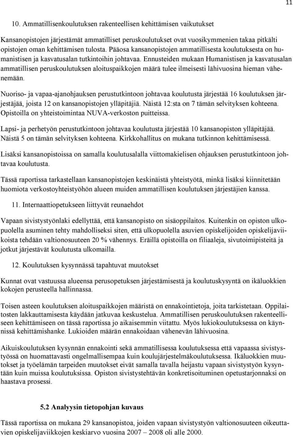 Ennusteiden mukaan Humanistisen ja kasvatusalan ammatillisen peruskoulutuksen aloituspaikkojen määrä tulee ilmeisesti lähivuosina hieman vähenemään.