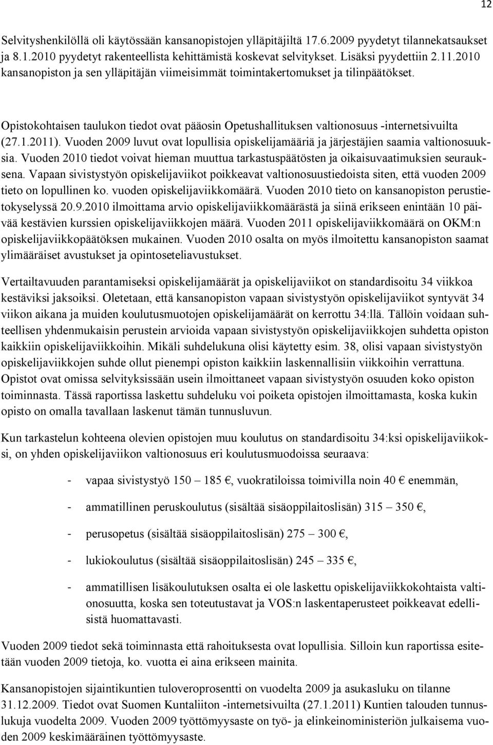 Vuoden 2009 luvut ovat lopullisia opiskelijamääriä ja järjestäjien saamia valtionosuuksia. Vuoden 2010 tiedot voivat hieman muuttua tarkastuspäätösten ja oikaisuvaatimuksien seurauksena.