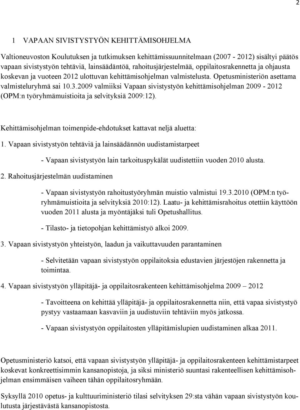 2009 valmiiksi Vapaan sivistystyön kehittämisohjelman 2009-2012 (OPM:n työryhmämuistioita ja selvityksiä 2009:12). Kehittämisohjelman toimenpide-ehdotukset kattavat neljä aluetta: 1.