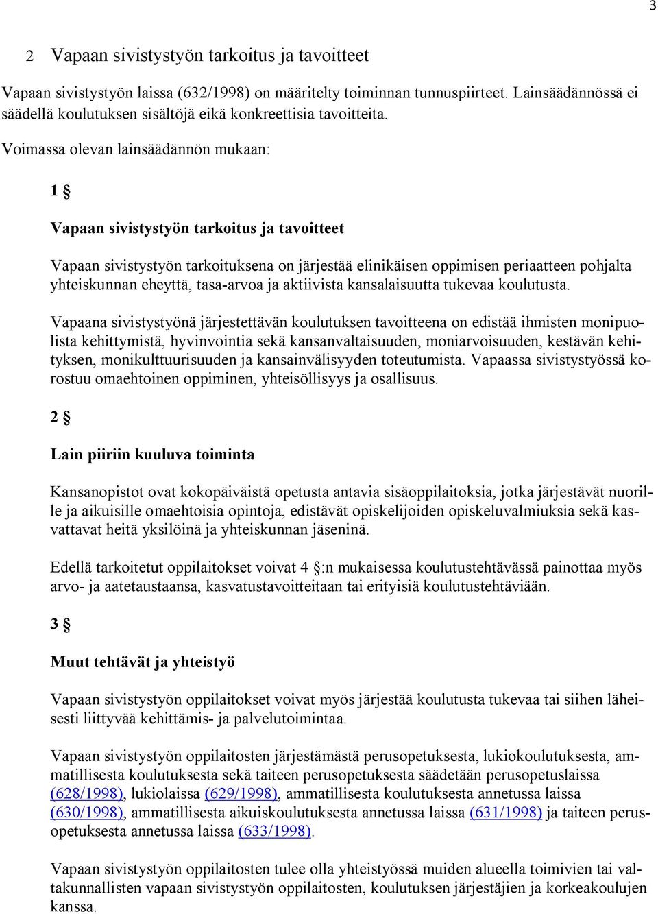 Voimassa olevan lainsäädännön mukaan: 1 Vapaan sivistystyön tarkoitus ja tavoitteet Vapaan sivistystyön tarkoituksena on järjestää elinikäisen oppimisen periaatteen pohjalta yhteiskunnan eheyttä,