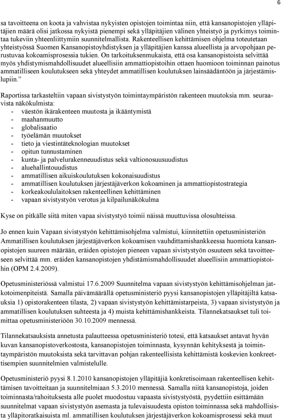 Rakenteellisen kehittämisen ohjelma toteutetaan yhteistyössä Suomen Kansanopistoyhdistyksen ja ylläpitäjien kanssa alueellista ja arvopohjaan perustuvaa kokoamisprosessia tukien.