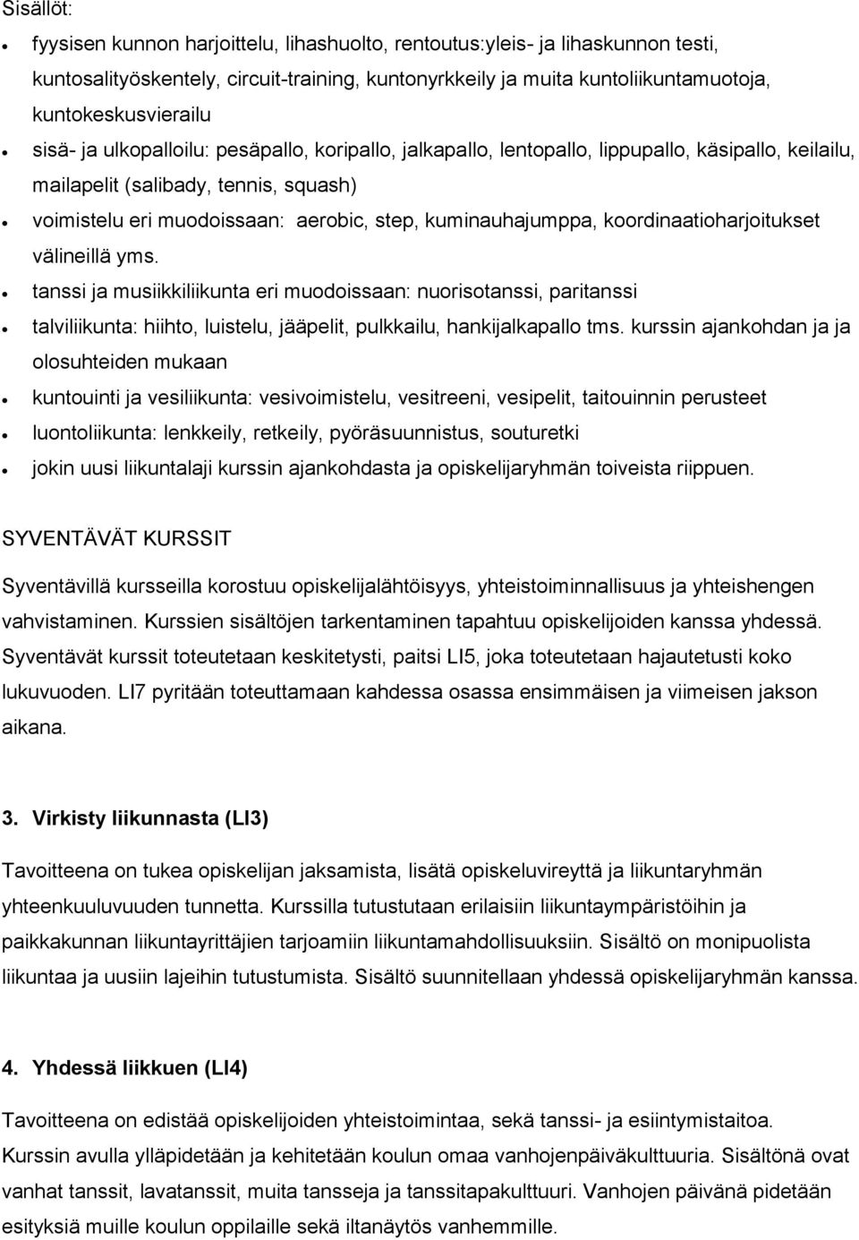 koordinaatioharjoitukset välineillä yms. tanssi ja musiikkiliikunta eri muodoissaan: nuorisotanssi, paritanssi talviliikunta: hiihto, luistelu, jääpelit, pulkkailu, hankijalkapallo tms.