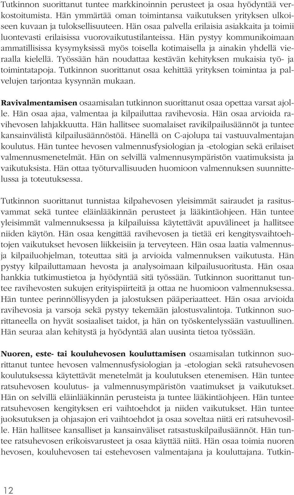 Hän pystyy kommunikoimaan ammatillisissa kysymyksissä myös toisella kotimaisella ja ainakin yhdellä vieraalla kielellä. Työssään hän noudattaa kestävän kehityksen mukaisia työ- ja toimintatapoja.