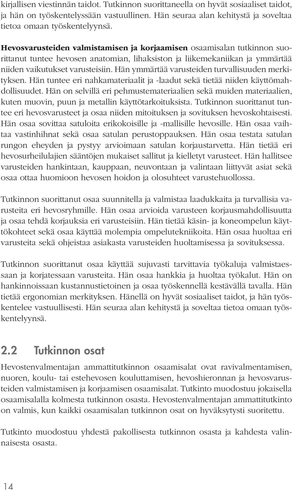 Hän ymmärtää varusteiden turvallisuuden merkityksen. Hän tuntee eri nahkamateriaalit ja laadut sekä tietää niiden käyttömahdollisuudet.