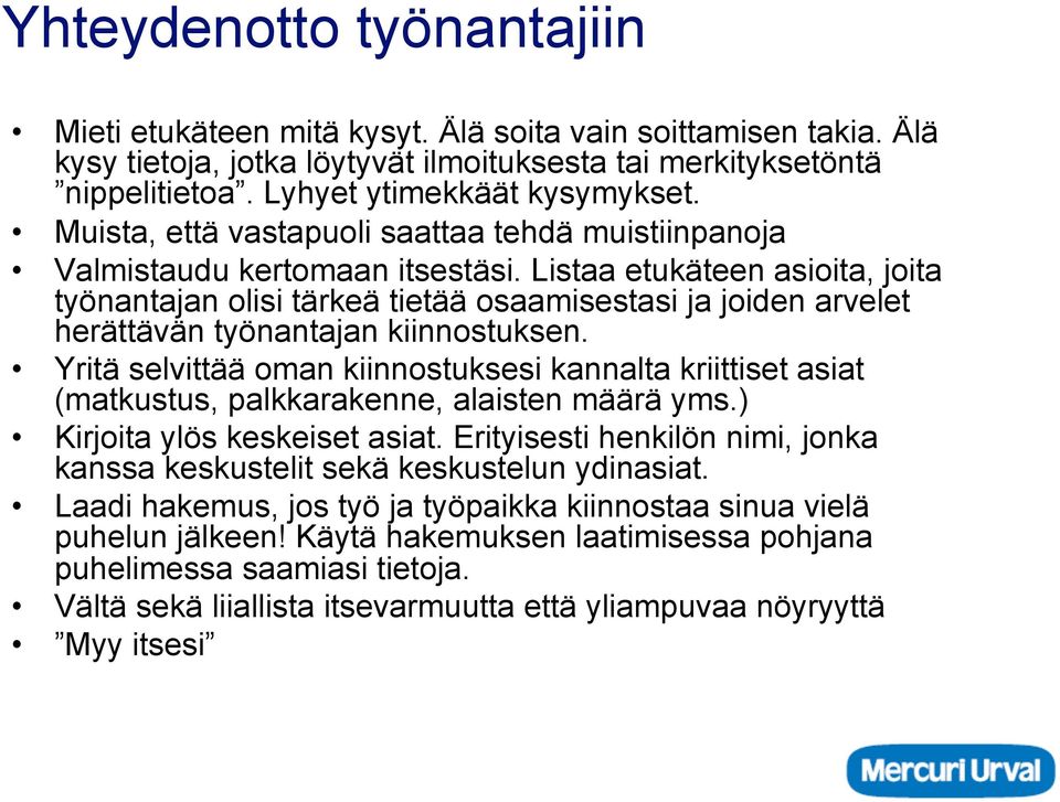 Listaa etukäteen asioita, joita työnantajan olisi tärkeä tietää osaamisestasi ja joiden arvelet herättävän työnantajan kiinnostuksen.