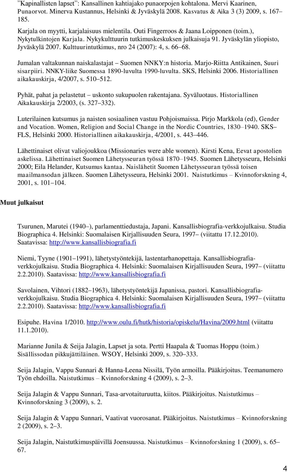 Kulttuurintutkimus, nro 24 (2007): 4, s. 66 68. Jumalan valtakunnan naiskalastajat Suomen NNKY:n historia. Marjo-Riitta Antikainen, Suuri sisarpiiri. NNKY-liike Suomessa 1890-luvulta 1990-luvulta.