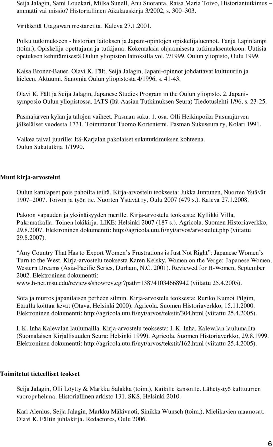 Kokemuksia ohjaamisesta tutkimuksentekoon. Uutisia opetuksen kehittämisestä Oulun yliopiston laitoksilla vol. 7/1999. Oulun yliopisto, Oulu 1999. Kaisa Broner-Bauer, Olavi K.