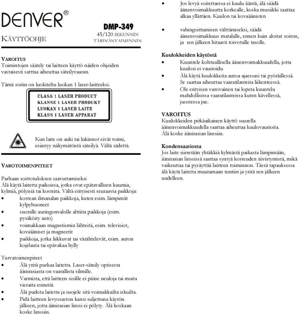 VAROITUS Toimintojen säätely tai laitteen käyttö näiden ohjeiden vastaisesti satttaa aiheuttaa säteilyvaaran. Tämä soitin on luokiteltu luokan 1 laser-laitteeksi.