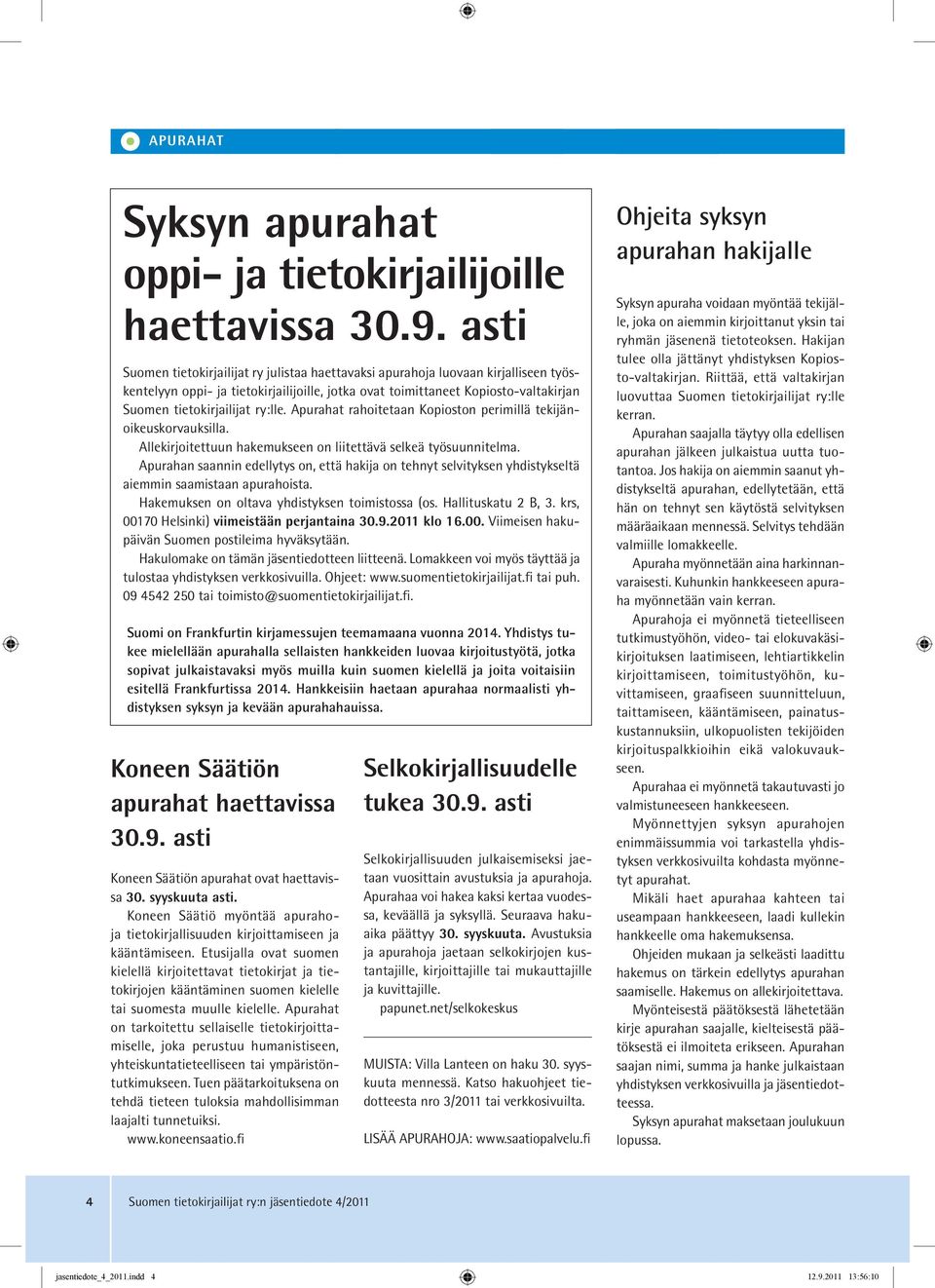 ry:lle. Apurahat rahoitetaan Kopioston perimillä tekijänoikeuskorvauksilla. Allekirjoitettuun hakemukseen on liitettävä selkeä työsuunnitelma.