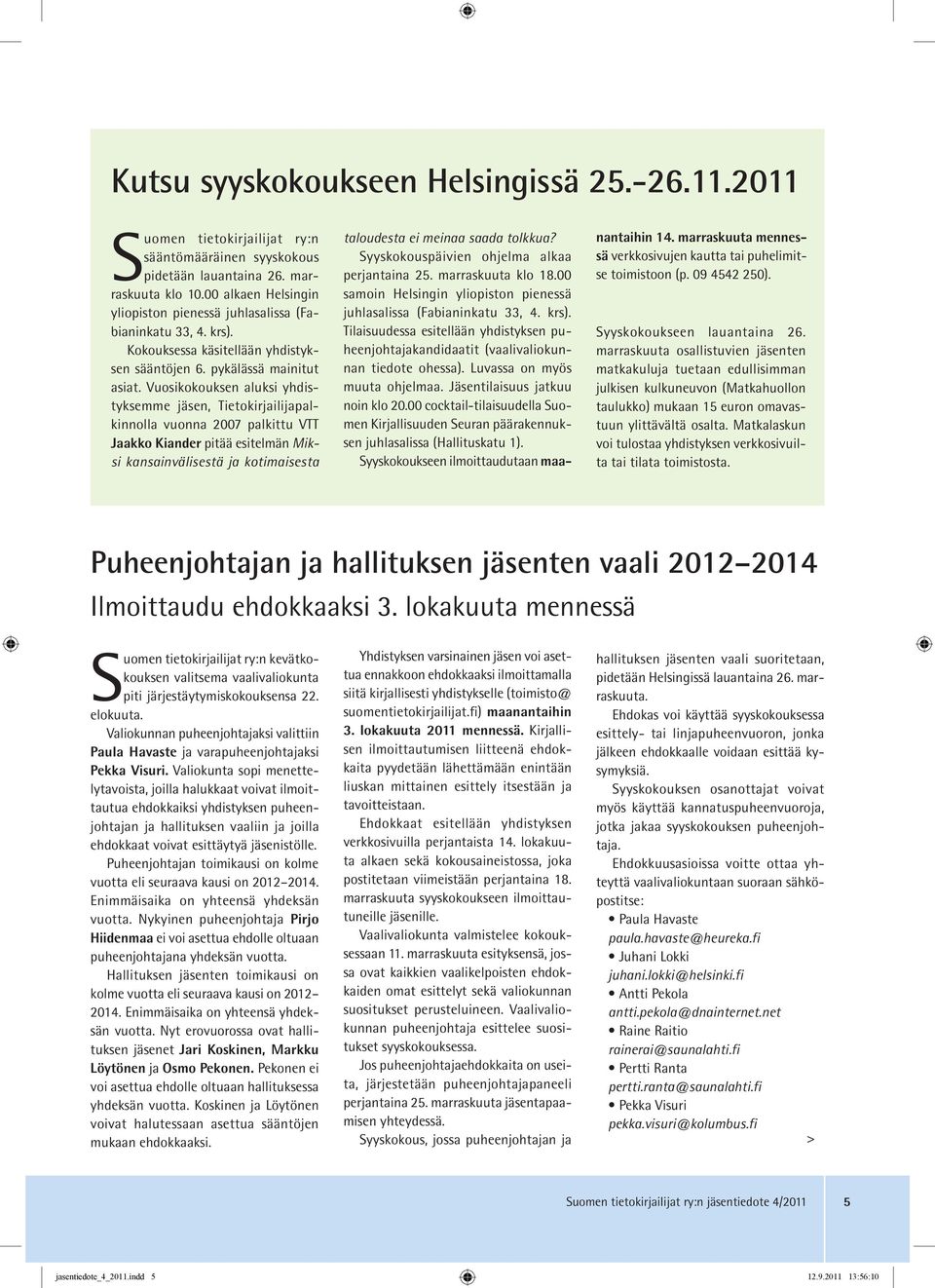 Vuosikokouksen aluksi yhdistyksemme jäsen, Tietokirjailijapalkinnolla vuonna 2007 palkittu VTT Jaakko Kiander pitää esitelmän Miksi kansainvälisestä ja kotimaisesta taloudesta ei meinaa saada tolkkua?