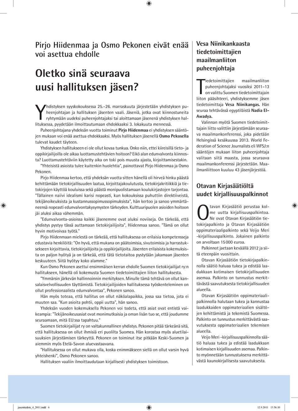 Jäseniä, jotka ovat kiinnostuneita ryhtymään uudeksi puheenjohtajaksi tai aloittamaan jäsenenä yhdistyksen hallituksessa, pyydetään ilmoittautumaan ehdokkaaksi 3. lokakuuta mennessä.