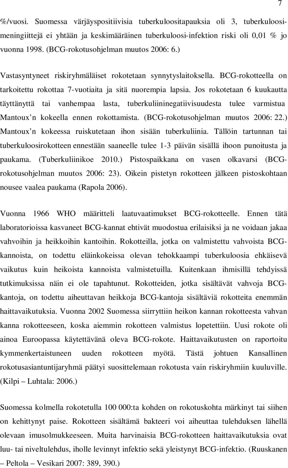 Jos rokotetaan 6 kuukautta täyttänyttä tai vanhempaa lasta, tuberkuliininegatiivisuudesta tulee varmistua Mantoux n kokeella ennen rokottamista. (BCG-rokotusohjelman muutos 2006: 22.