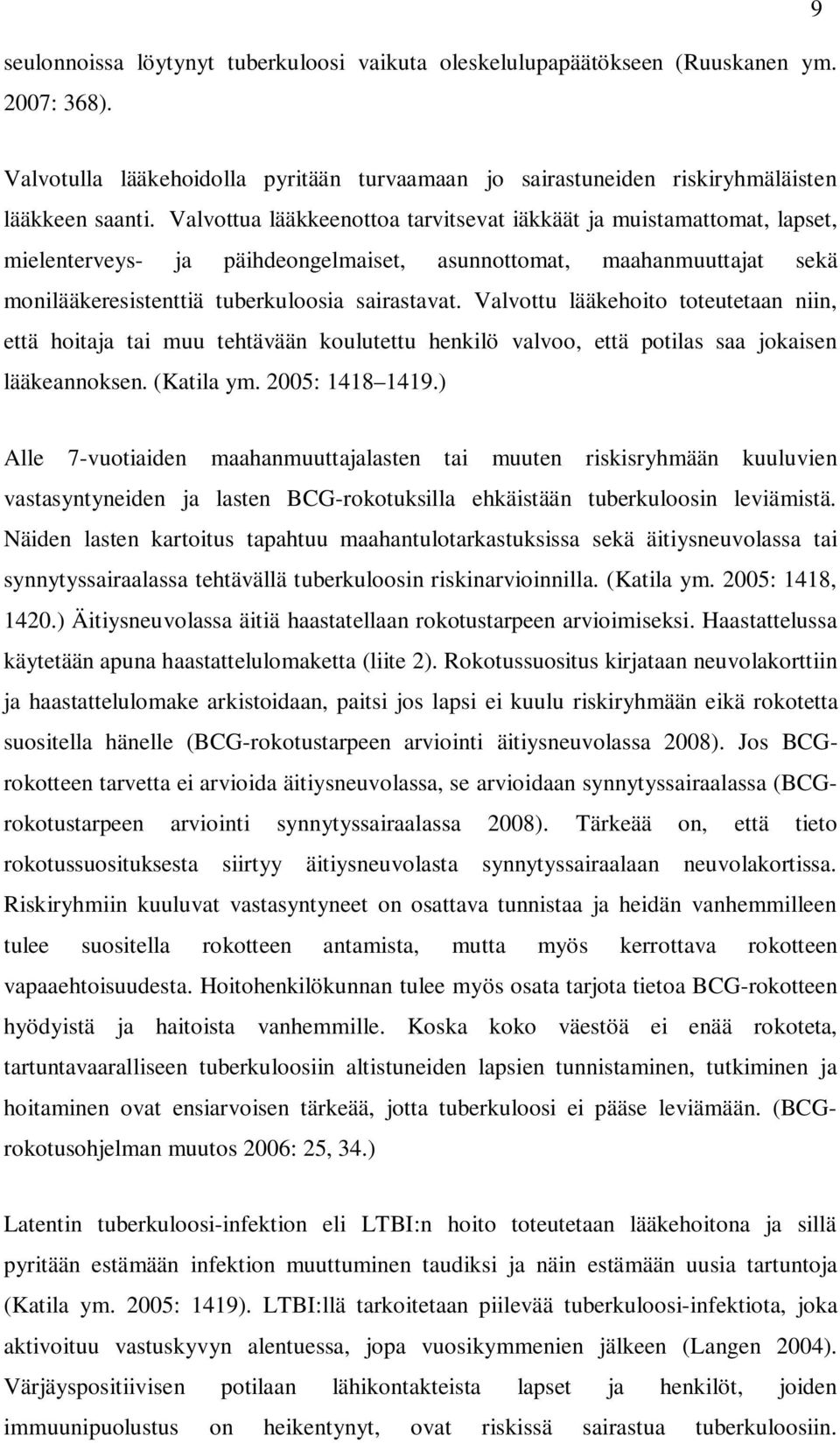 Valvottu lääkehoito toteutetaan niin, että hoitaja tai muu tehtävään koulutettu henkilö valvoo, että potilas saa jokaisen lääkeannoksen. (Katila ym. 2005: 1418 1419.