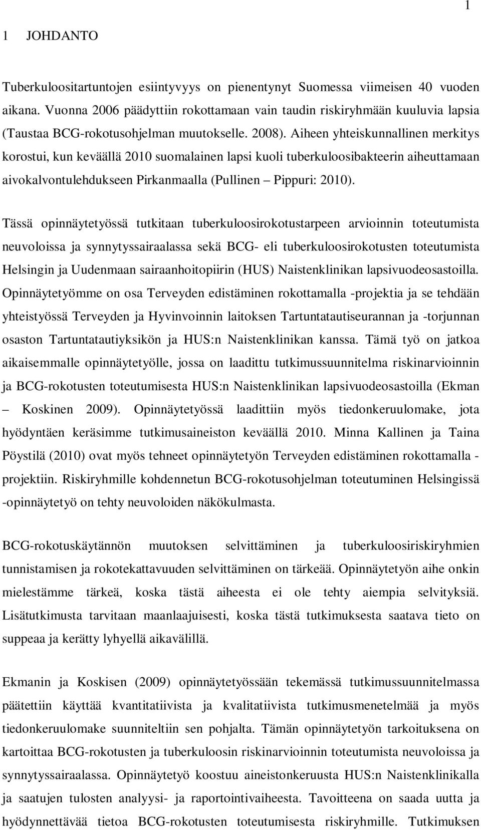 Aiheen yhteiskunnallinen merkitys korostui, kun keväällä 2010 suomalainen lapsi kuoli tuberkuloosibakteerin aiheuttamaan aivokalvontulehdukseen Pirkanmaalla (Pullinen Pippuri: 2010).