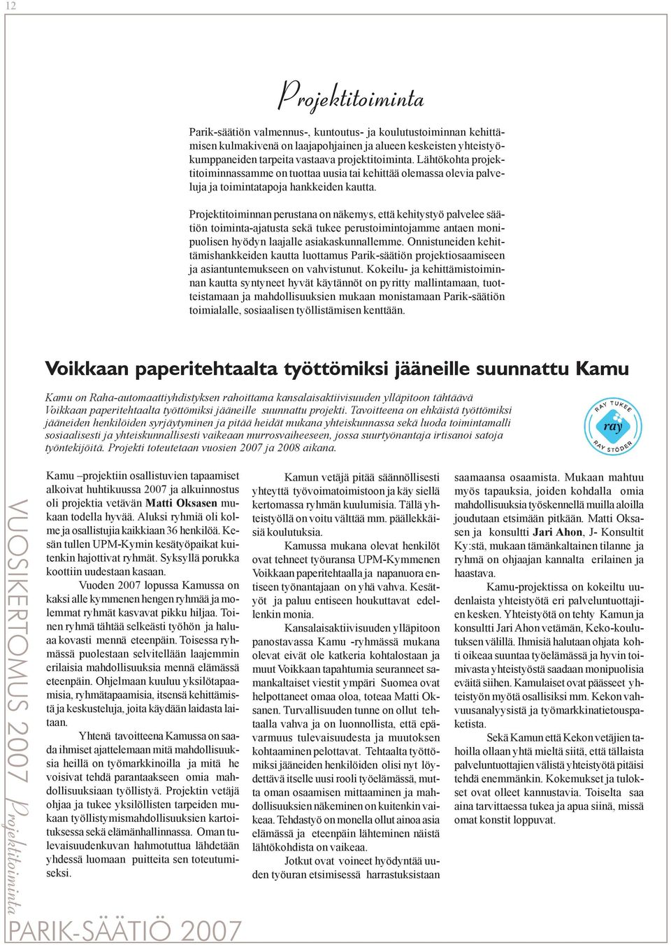 Projektitoiminnan perustana on näkemys, että kehitystyö palvelee säätiön toiminta-ajatusta sekä tukee perustoimintojamme antaen monipuolisen hyödyn laajalle asiakaskunnallemme.