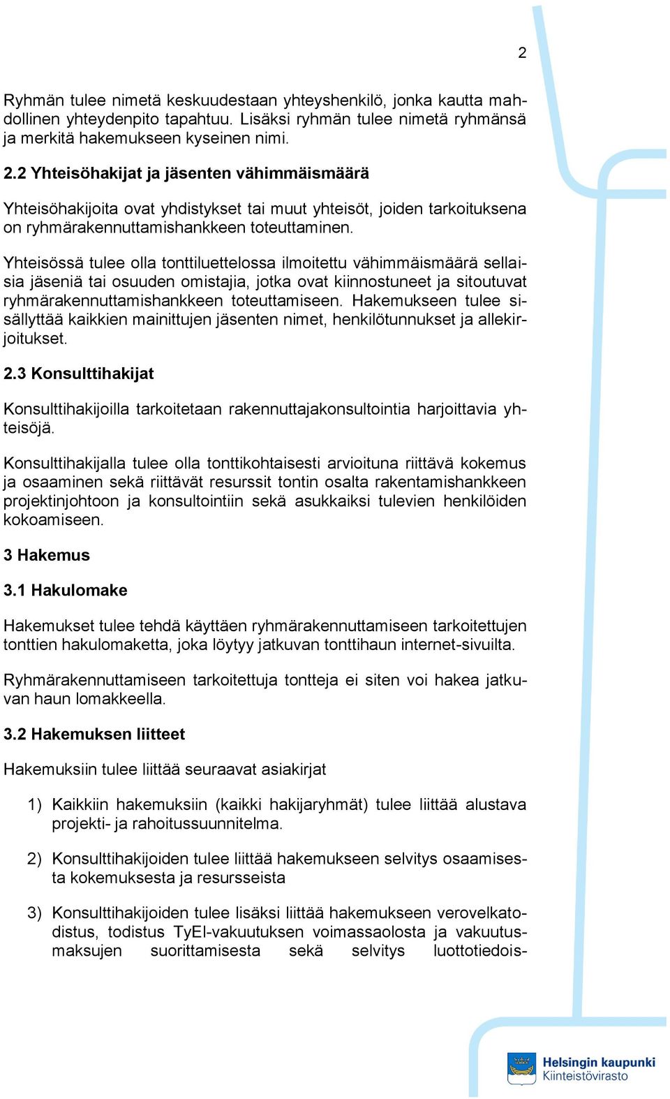 Yhteisössä tulee olla tonttiluettelossa ilmoitettu vähimmäismäärä sellaisia jäseniä tai osuuden omistajia, jotka ovat kiinnostuneet ja sitoutuvat ryhmärakennuttamishankkeen toteuttamiseen.