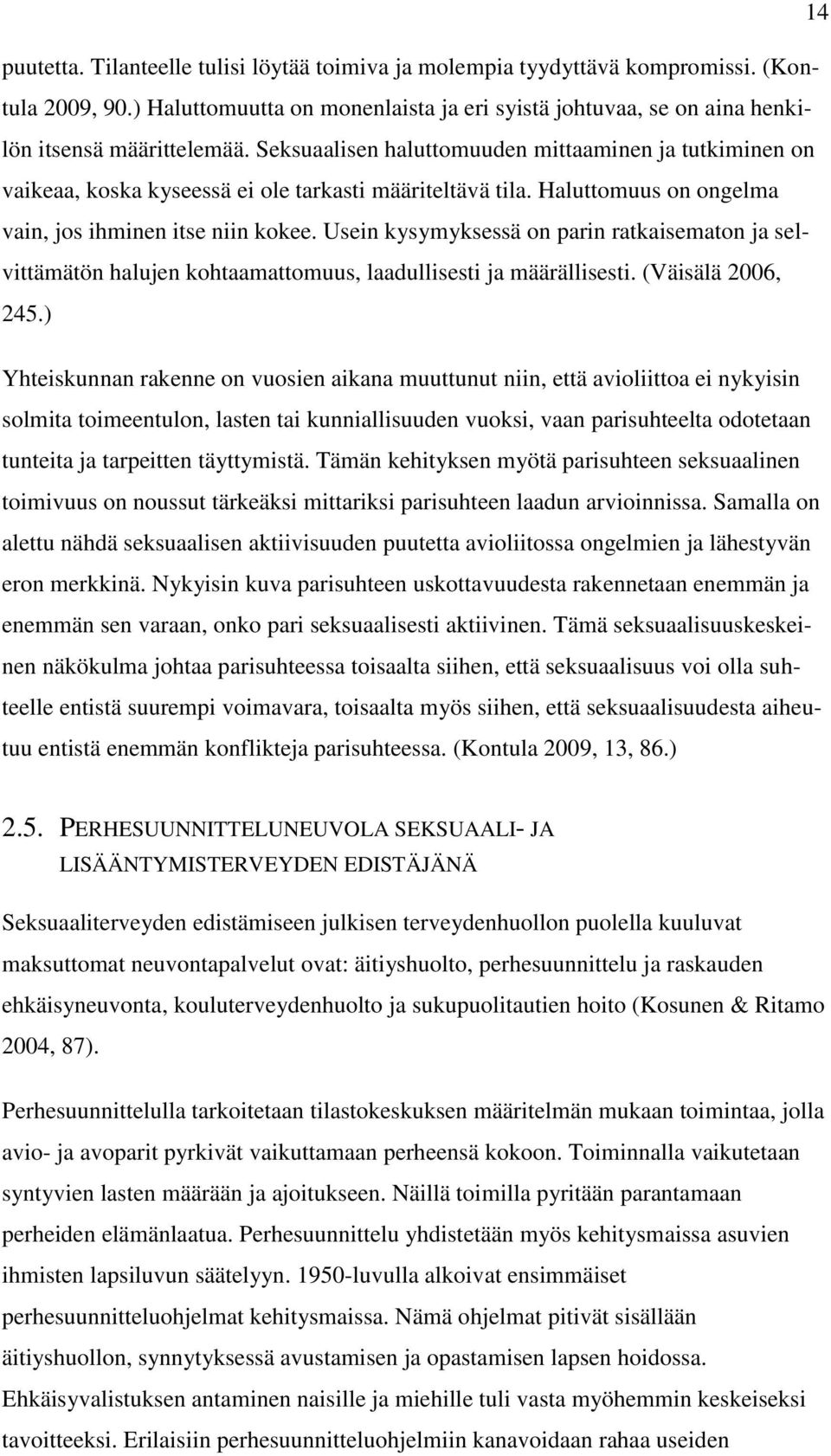 Usein kysymyksessä on parin ratkaisematon ja selvittämätön halujen kohtaamattomuus, laadullisesti ja määrällisesti. (Väisälä 2006, 245.