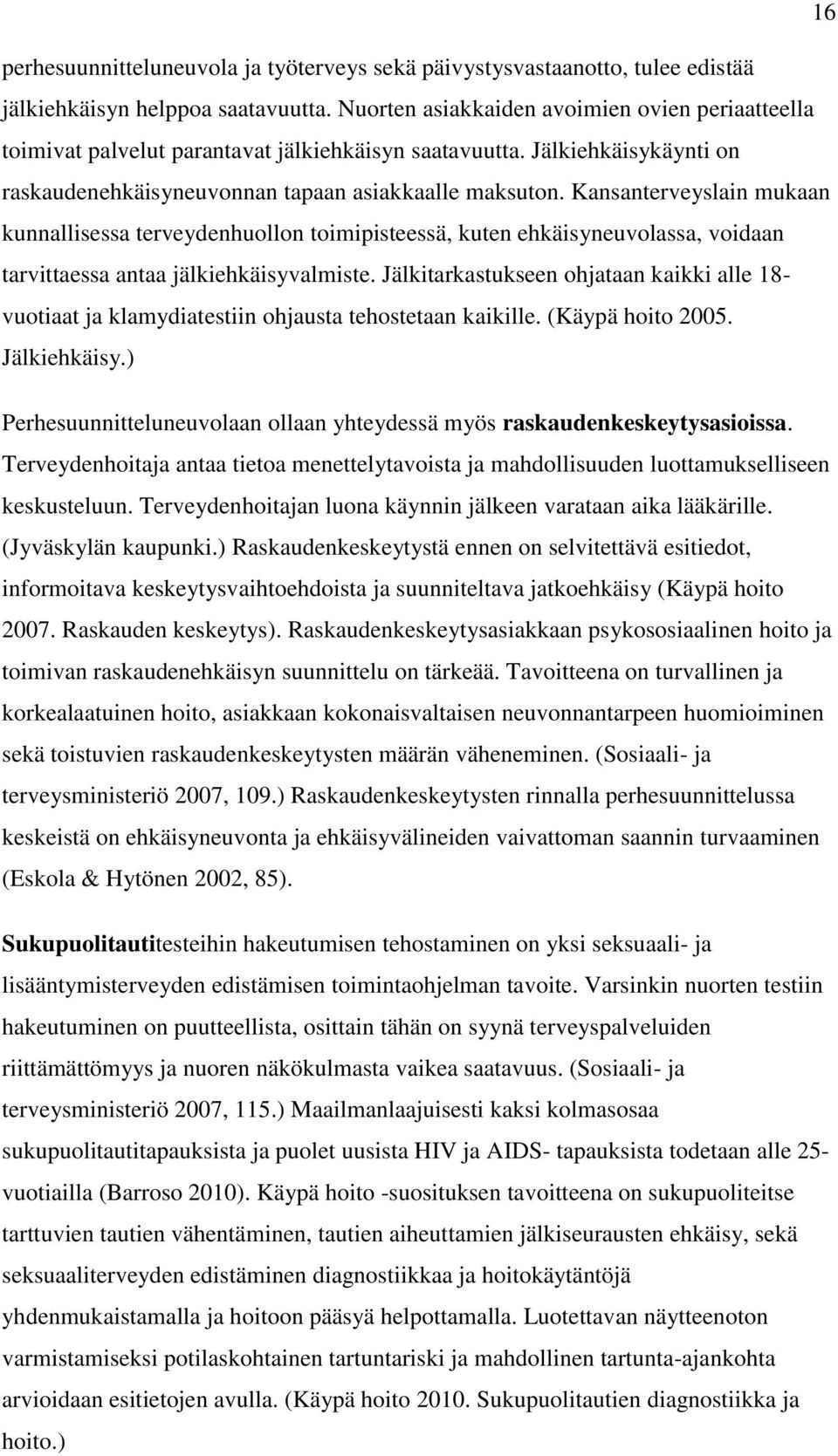 Kansanterveyslain mukaan kunnallisessa terveydenhuollon toimipisteessä, kuten ehkäisyneuvolassa, voidaan tarvittaessa antaa jälkiehkäisyvalmiste.