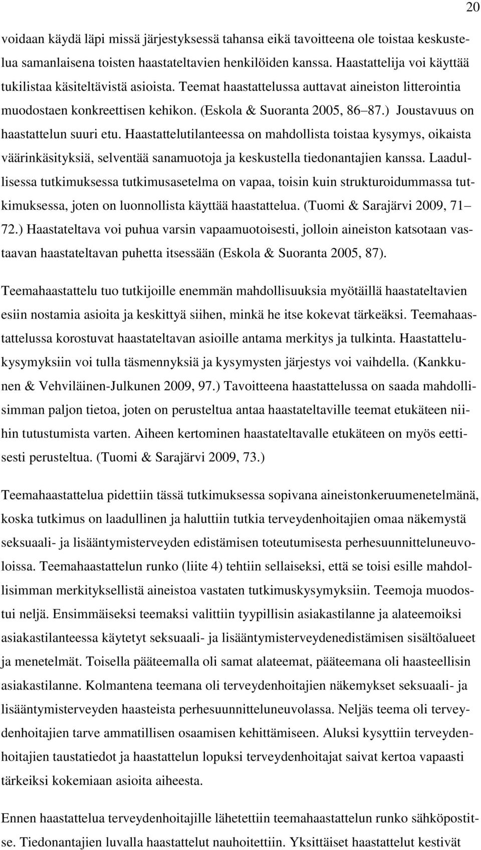 ) Joustavuus on haastattelun suuri etu. Haastattelutilanteessa on mahdollista toistaa kysymys, oikaista väärinkäsityksiä, selventää sanamuotoja ja keskustella tiedonantajien kanssa.