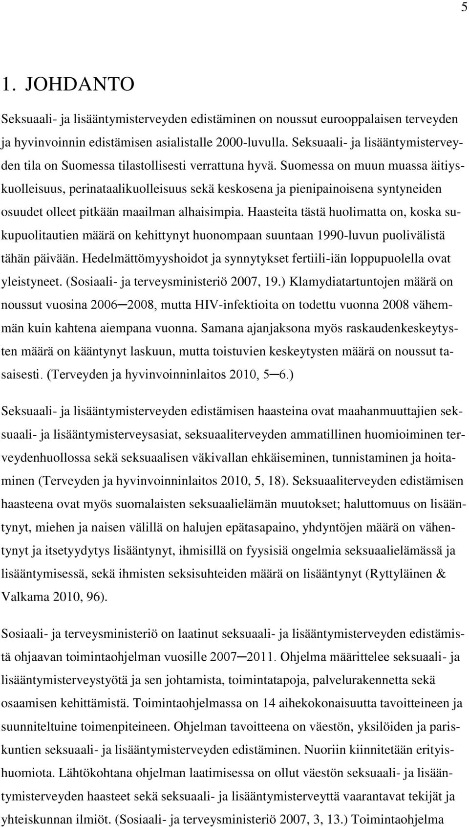 Suomessa on muun muassa äitiyskuolleisuus, perinataalikuolleisuus sekä keskosena ja pienipainoisena syntyneiden osuudet olleet pitkään maailman alhaisimpia.